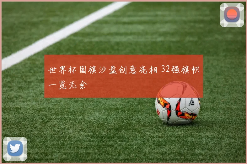世界杯国旗沙盘创意亮相 32强旗帜一览无余