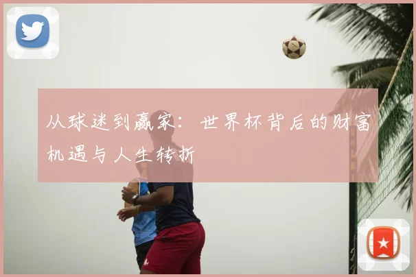 从球迷到赢家：世界杯背后的财富机遇与人生转折