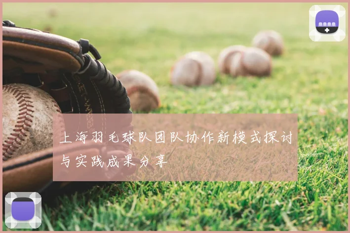上海羽毛球队团队协作新模式探讨与实践成果分享