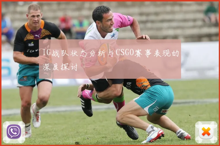 IG战队状态分析与CSGO赛事表现的深度探讨