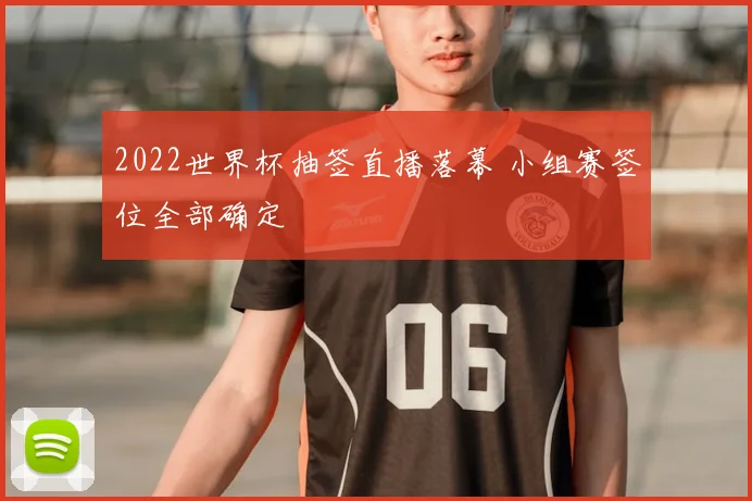2022世界杯抽签直播落幕 小组赛签位全部确定