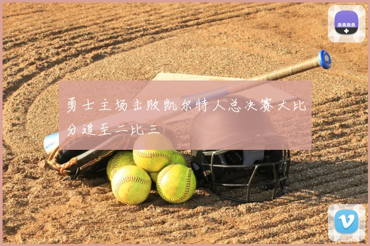 勇士主场击败凯尔特人总决赛大比分追至二比三