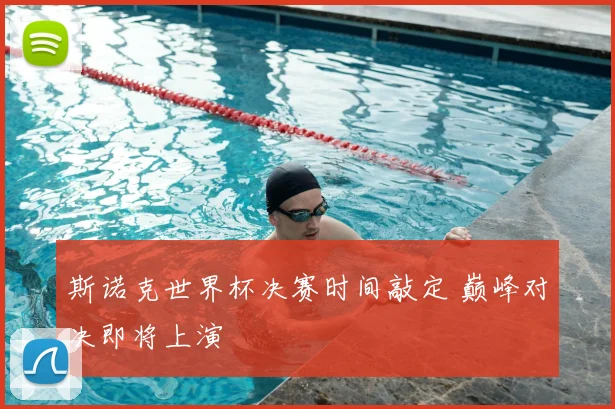 斯诺克世界杯决赛时间敲定 巅峰对决即将上演
