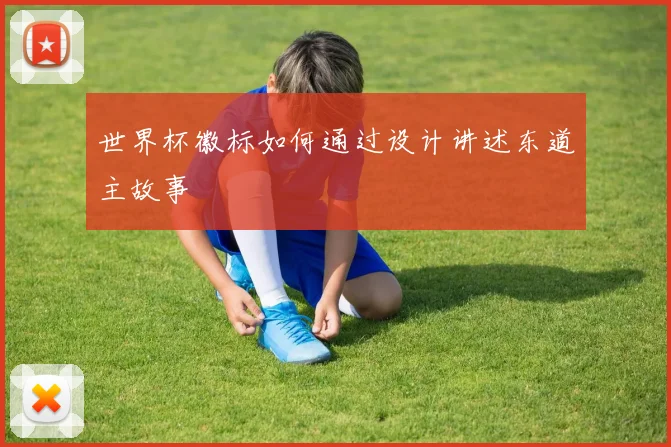 世界杯徽标如何通过设计讲述东道主故事