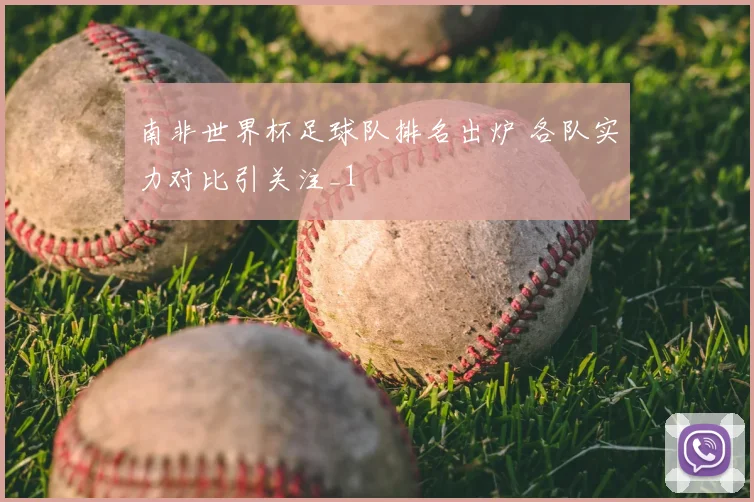 南非世界杯足球队排名出炉 各队实力对比引关注_1