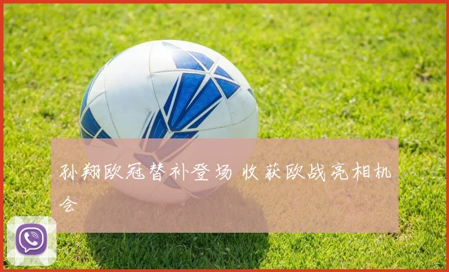孙翔欧冠替补登场 收获欧战亮相机会
