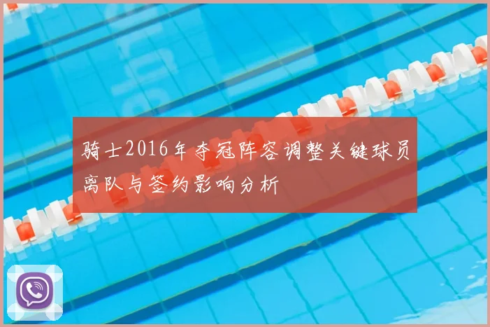 骑士2016年夺冠阵容调整关键球员离队与签约影响分析