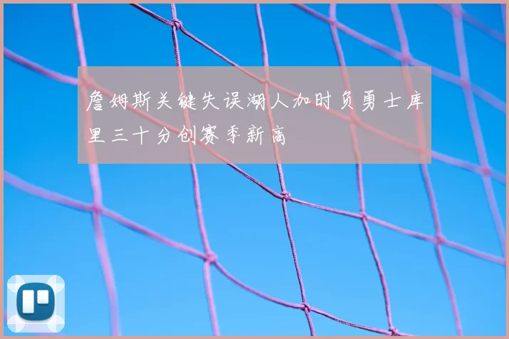 詹姆斯关键失误湖人加时负勇士库里三十分创赛季新高
